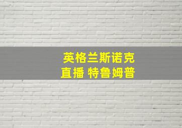 英格兰斯诺克直播 特鲁姆普